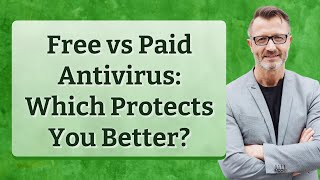 Free vs Paid Antivirus: Which Protects You Better?