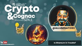 The Crypto & Cognac Podcast S5 Ep6 - Is Ethereum in Trouble?