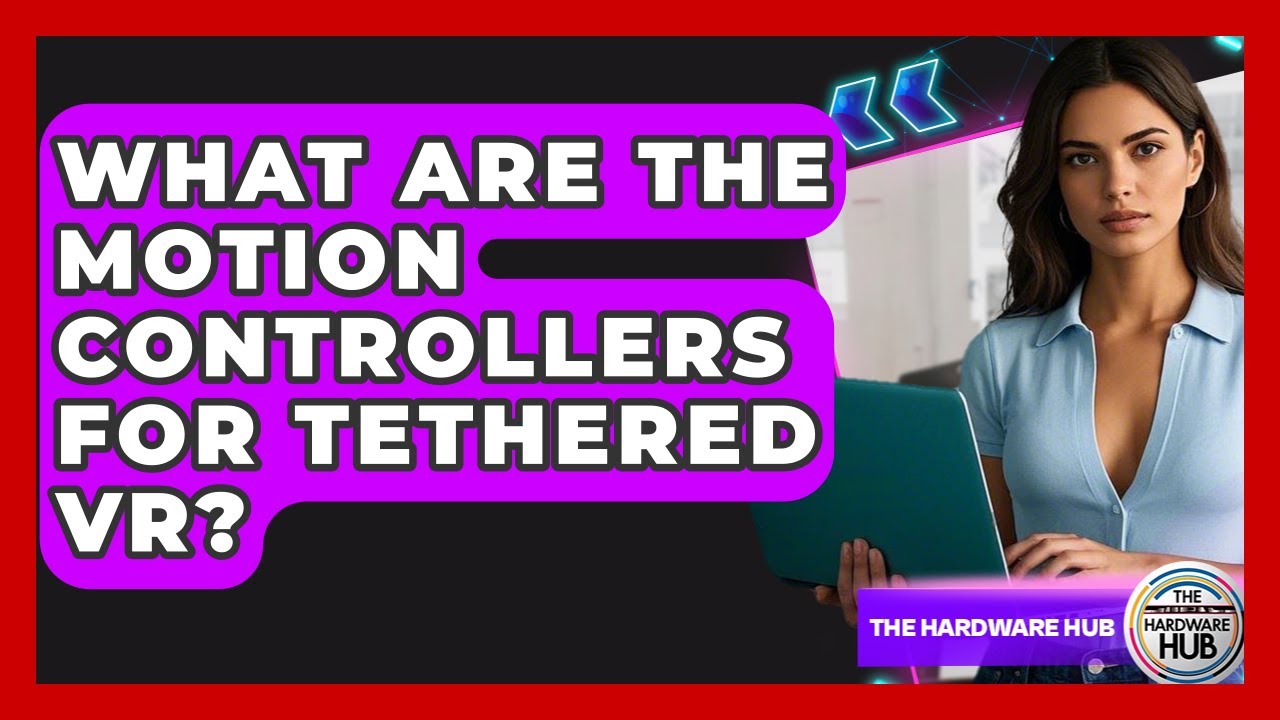 What Are The Motion Controllers For Tethered VR? - The Hardware Hub