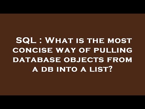 SQL : What is the most concise way of pulling database objects from a db into a list?
