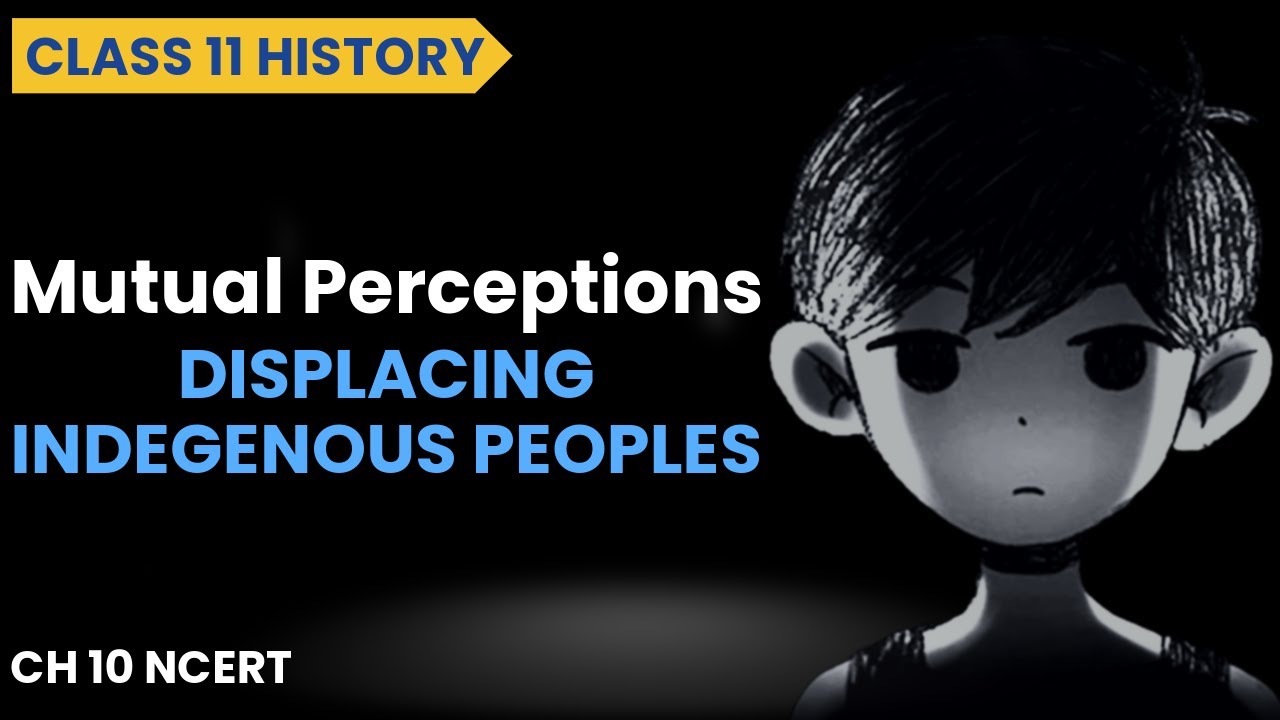 Mutual Perception Class 11 History | Displacing Indegenous Peoples