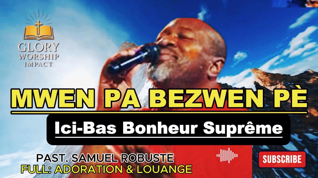 ICI BAS BONHEUR SUPRÊME/MWEN PA BEZWEN PÈ/PAST.  SAMUEL ROBUSTE/Yeshua /ADORATION/LOUANGE/SHEKINAH