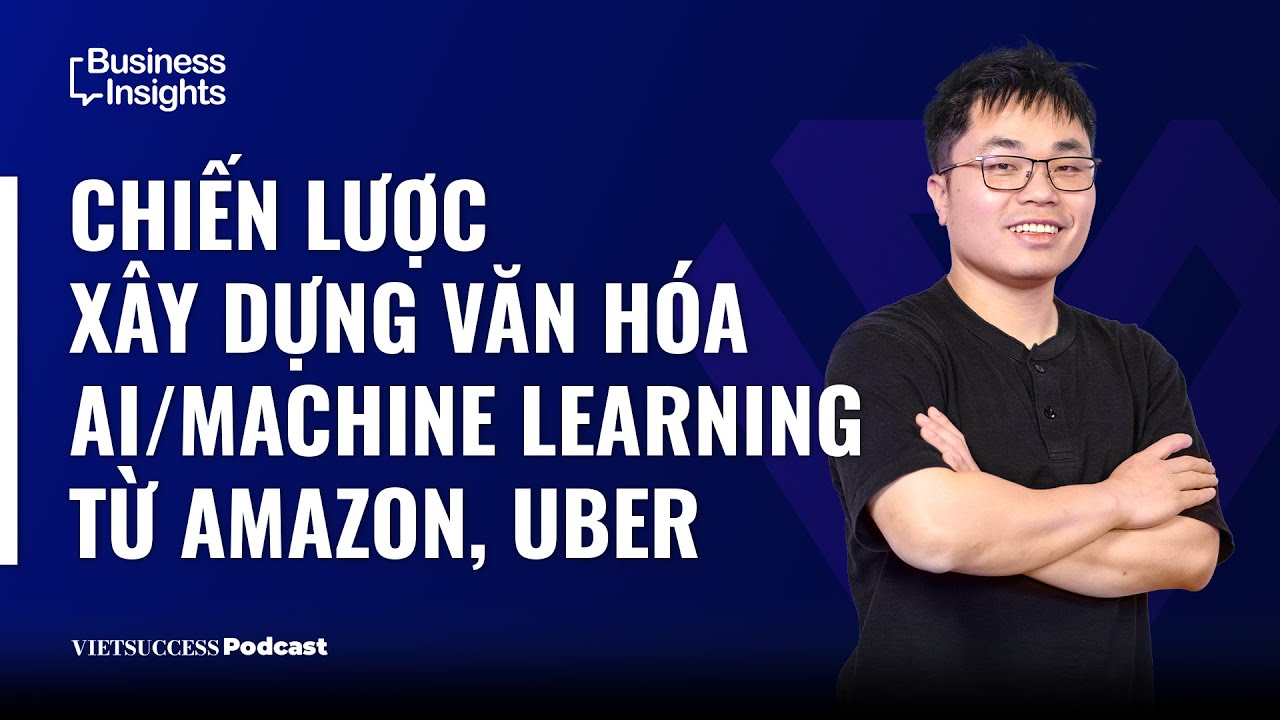Outline Video Business Insights#49|Chiến lược xây dựng văn hóa AI/Machine Learning từ Amazon, Uber |TS Thành Thái