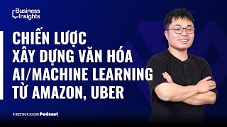 Details Business Insights#49|Chiến lược xây dựng văn hóa AI/Machine Learning từ Amazon, Uber |TS Thành Thái Update