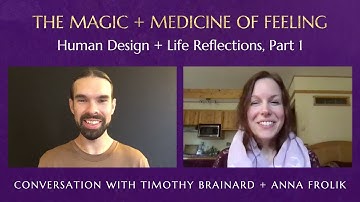 The Magic + Medicine of Feeling | Human Design + Life Reflections (Timothy Brainard + Anna Frolik)