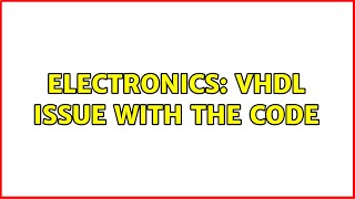 Electronics: VHDL issue with the code Details