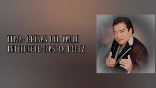 Brisas del valle - Pastor López (letra)