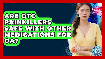 Are OTC Painkillers Safe With Other Medications For OA? - Osteoarthritis Relief Hub