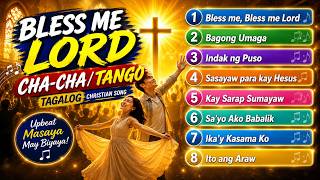 BLESS ME LORD 🙏 Cha-Cha / Tango Tagalog Christian Songs Playlist | Praise Pilipinas