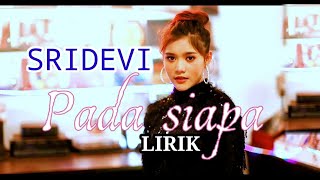 Download Lagu SRIDEVI - PADA SIAPA ( LIRIK ) COVER MP3