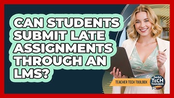 Can Students Submit Late Assignments Through an LMS?