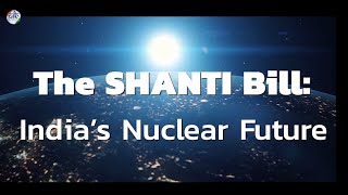 Sustainable Harnessing and Advancement of Nuclear Energy for Transforming India (SHANTI) Bill, 2025