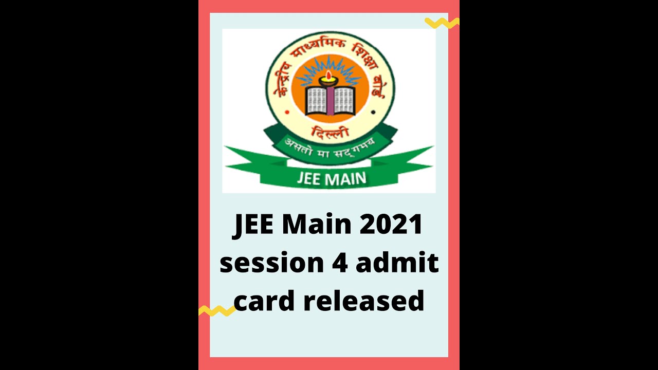 JEE Main 2021 session 4 Admit Card Released, Check here