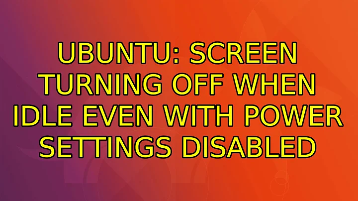 Ubuntu: Screen turning off when idle even with power settings disabled