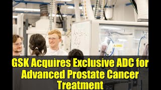 Gsk Acquires Exclusive Adc For Advanced Prostate Cancer Treatment