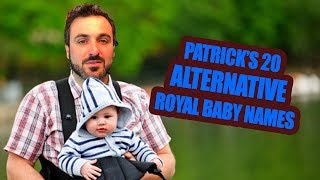 Patrick Monahan's top 20 Alternative Royal baby names for Harry & Megan.