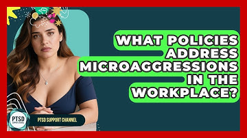 What Policies Address Microaggressions In The Workplace? - PTSD Support Channel