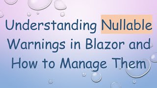 Understanding Nullable Warnings in Blazor and How to Manage Them