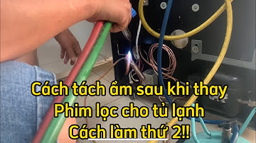 HƯỚNG DẪN CÁCH TÁCH ẨM SAU KHI THAY PHIN LỌC TỦ LẠNH|TÁCH ẨM CÁCH 2