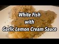 Delicious White Fish with Garlic Lemon Cream Sauce/ Twisted Mikes