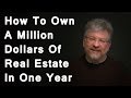 How To Own A Million Dollars Of Real Estate In One Year