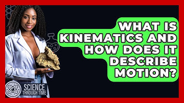 What Is Kinematics And How Does It Describe Motion? - Science Through Time