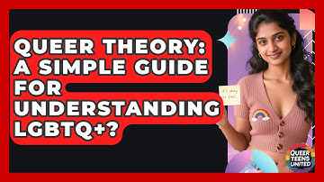 Queer Theory: A Simple Guide For Understanding LGBTQ+? - Queer Teens United