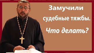 ЗАМУЧИЛИ СУДЕБНЫЕ ТЯЖБЫ. ЧТО ДЕЛАТЬ? Священник Игорь Сильченков.