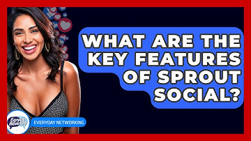 What Are The Key Features Of Sprout Social? - Everyday-Networking