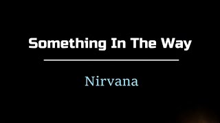 Nirvana - Something in the Way (Lyrics)