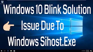 Windows 10 Blink Solution Issue Due To Windows Sihost.Exe Update