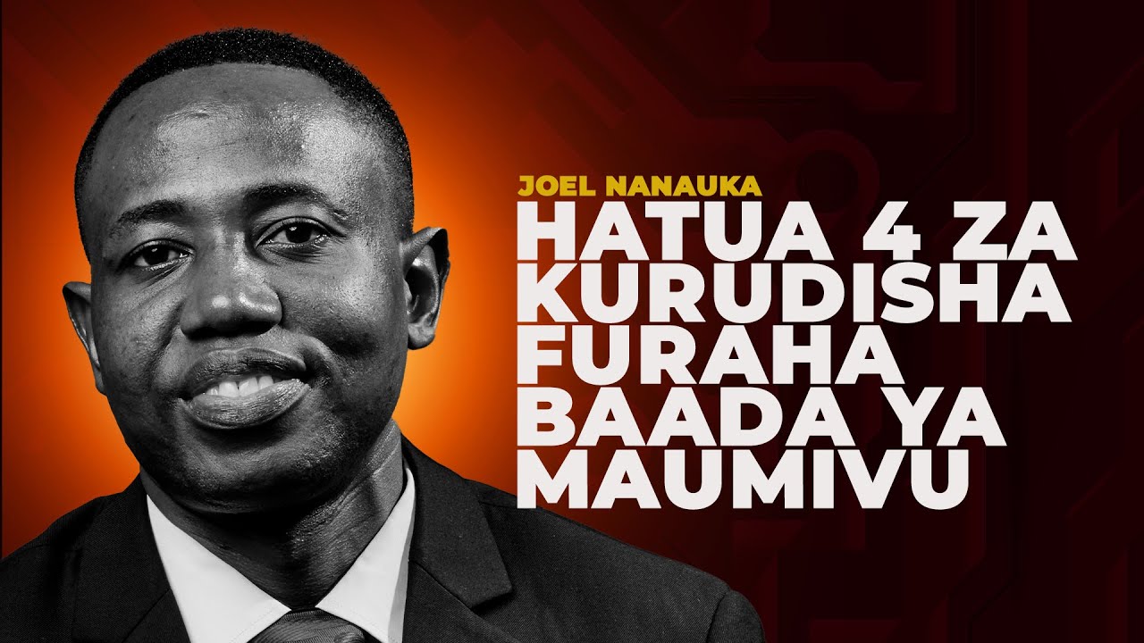 HATUA 4 ZA KURUDISHA FURAHA BAADA YA MAUMIVU - JOEL NANAUKA