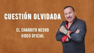 Cuestion Olvidada - El Charrito Negro Video Oficial