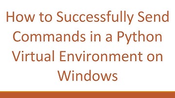 How to Successfully Send Commands in a Python Virtual Environment on Windows