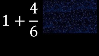 1 mas 4/6 , suma de un numero entero mas una fraccion 1+4/6