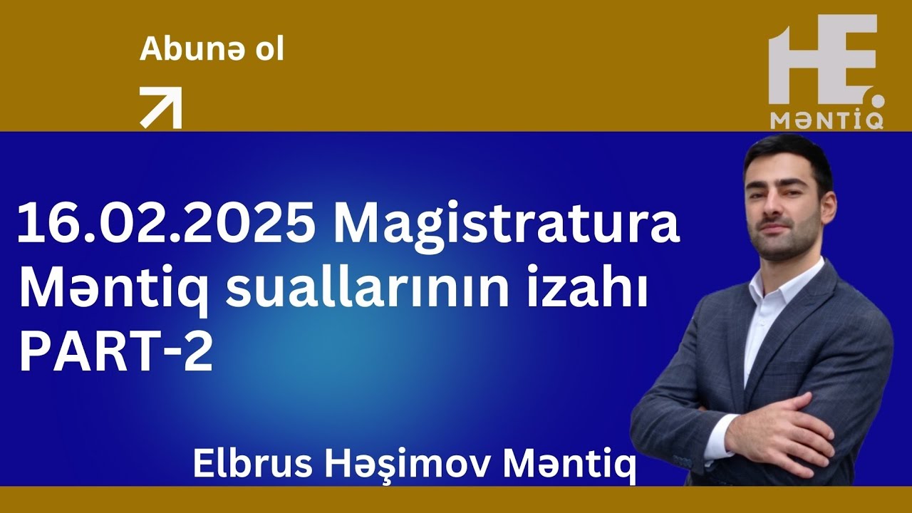 16.02.2025 Magistratura qəbul Məntiq suallarının izahı PART-2 Elbrus Həşimov Məntiq