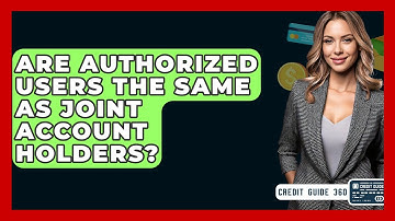Are Authorized Users The Same As Joint Account Holders? - CreditGuide360.com