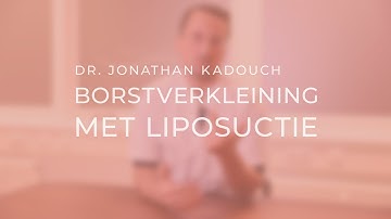 Borstverkleining door Liposuctie: Dr. Kadouch vertelt - ReSculpt Clinic
