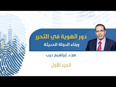 دور الهوية في التحرر وبناء الدولة الحديثة 1 د إبراهيم ديب