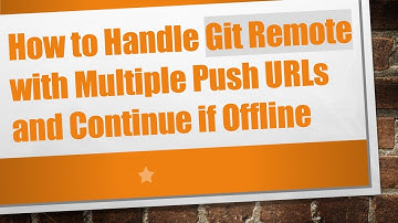 How to Handle Git Remote with Multiple Push URLs and Continue if Offline