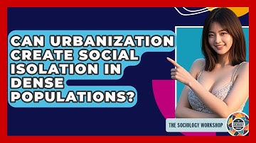 Can Urbanization Create Social Isolation In Dense Populations? - The Sociology Workshop
