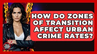 How Do Zones Of Transition Affect Urban Crime Rates? - True Crime Lovers