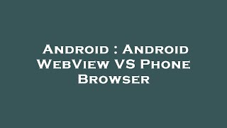 Android : Android WebView VS Phone Browser