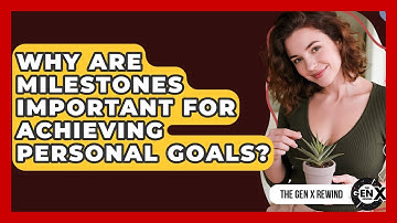 Why Are Milestones Important For Achieving Personal Goals? - The Gen X Rewind