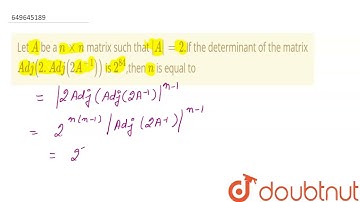 Let A be a n times n matrix such that abs(A)=2.If the determinant of the matrix Adj(2.Adj(2A^(-1...