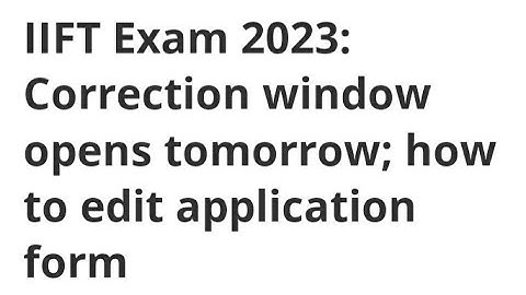 IIFT EXAM 2023 CORRECTION WINDOW OPEN TODAY, HOW TO EDIT APPLICATIONS FORM,LATEST NEWS EXAM DATE