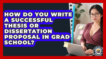 How Do You Write A Successful Thesis Or Dissertation Proposal In Grad School? - Grad School Mindset