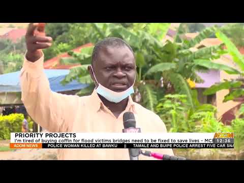 PRIORITY PROJECTS: I'm tired of buying coffin for flood victims - MCE -Premtobre Kasee (24-1-22) PRIORITY PROJECTS: I'm tired of buying coffin for flood victims - MCE -Premtobre Kasee (24-1-22)