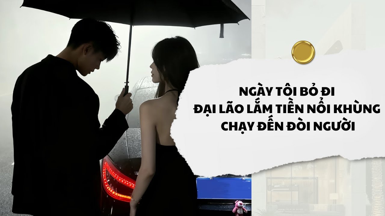 [Audio] Ngày Tôi Bỏ Đi Đại Lão Lắm Tiền Nổi Khùng Chạy Đến Đòi Người | Mắc Cỡ Audio