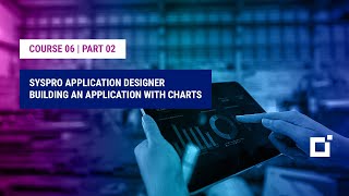 Course 06 | Part 02 | SYSPRO Application Designer Building an Application with Charts